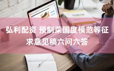 弘利配资 预制菜国度模范等征求意见稿六问六答