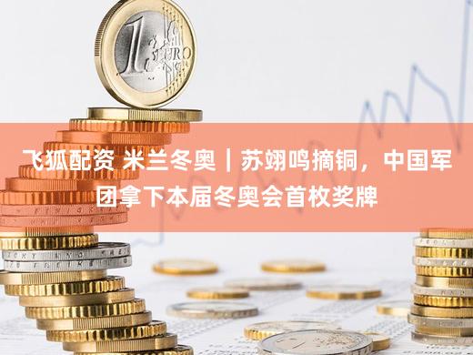 飞狐配资 米兰冬奥｜苏翊鸣摘铜，中国军团拿下本届冬奥会首枚奖牌