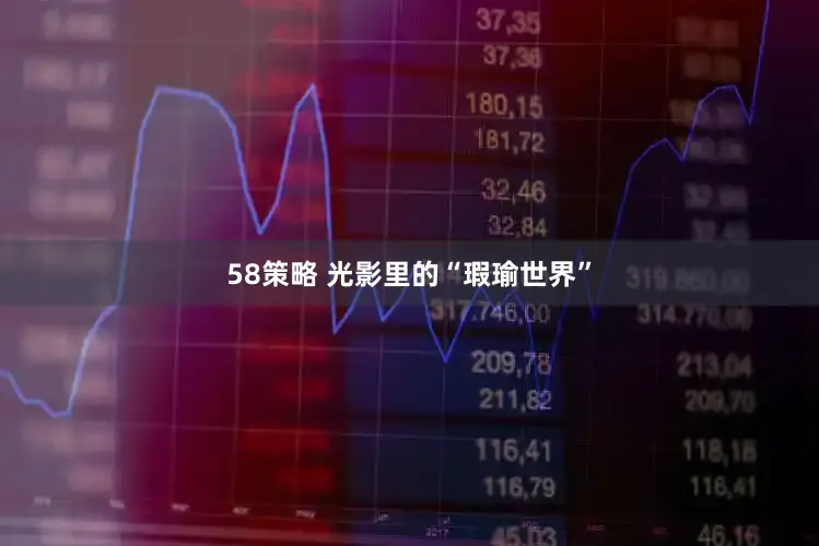 58策略 光影里的“瑕瑜世界”