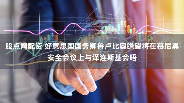 股点网配资 好意思国国务卿鲁卢比奥瞻望将在慕尼黑安全会议上与泽连斯基会晤