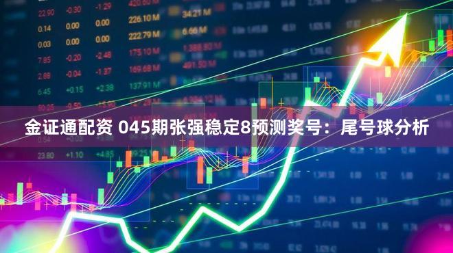 金证通配资 045期张强稳定8预测奖号：尾号球分析