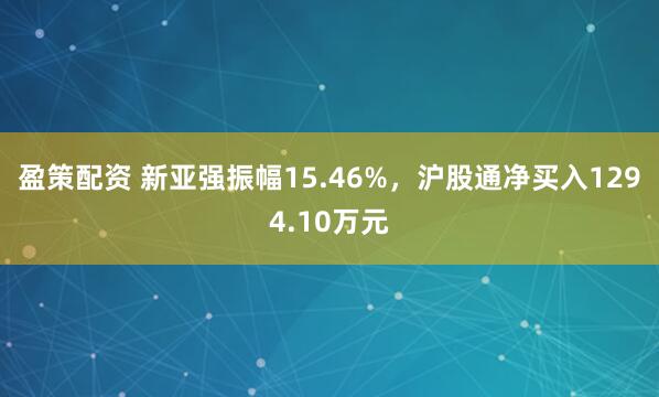 盈策配资 新亚强振幅15.46%，沪股通净买入1294.10万元