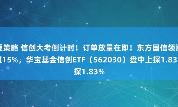 爱策略 信创大考倒计时！订单放量在即！东方国信领涨超15%，华宝基金信创ETF（562030）盘中上探1.83%