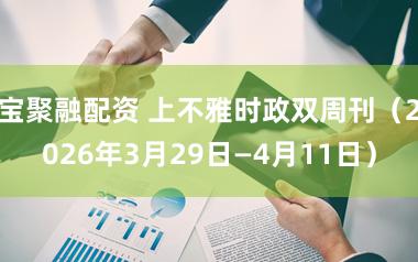 宝聚融配资 上不雅时政双周刊(2026年3月29日—4月11日)