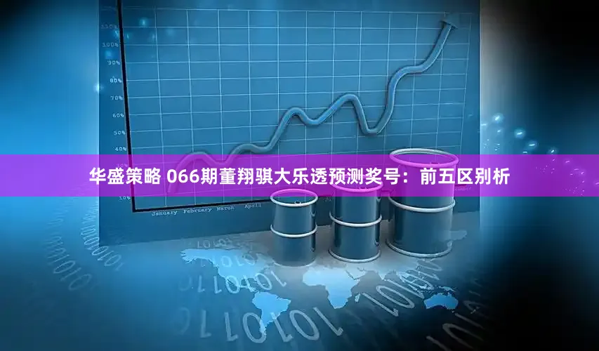 华盛策略 066期董翔骐大乐透预测奖号：前五区别析